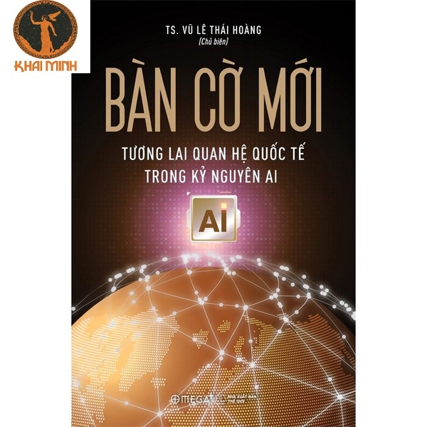 Sách Bàn Cờ Mới - Tương Lai Quan Hệ Quốc Tế Trong Kỷ Nguyên AI (TS. Vũ Lê Thái Hoàng)