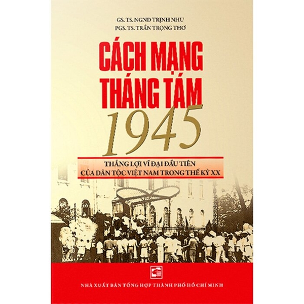 Cách Mạng Tháng Tám 1945 - Thắng Lợi Vĩ Đại Đầu Tiên Của Dân Tộc Việt Nam Trong Thế Kỷ XX (PGS TS NGND Trịnh Nhu - PGS TS Trần Trọng Thơ)