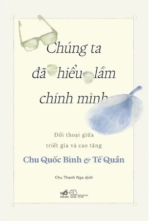 Chúng Ta Đã Hiểu Lầm Chính Mình - Đối Thoại Giữa Triết Gia Và Cao Tăng (Chu Quốc Bình, Tế Quân)