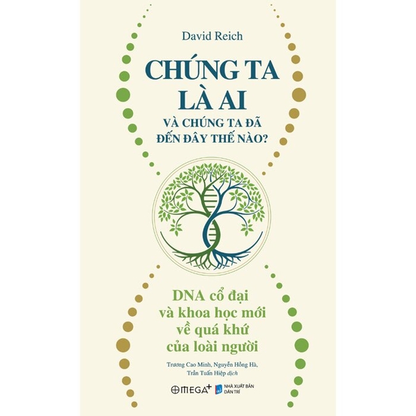 Chúng Ta Là Ai Và Chúng Ta Đến Đây Thế Nào? - DNA Cổ Đại Và Khoa Học Mới Về Quá Khứ Của Loài Người (David Reich)