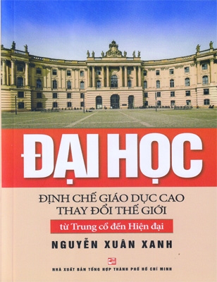 Đại học: Định chế giáo dục cao thay đổi thế giới từ Trung cổ đến Hiện đại (bìa cứng) - Nguyễn Xuân Xanh
