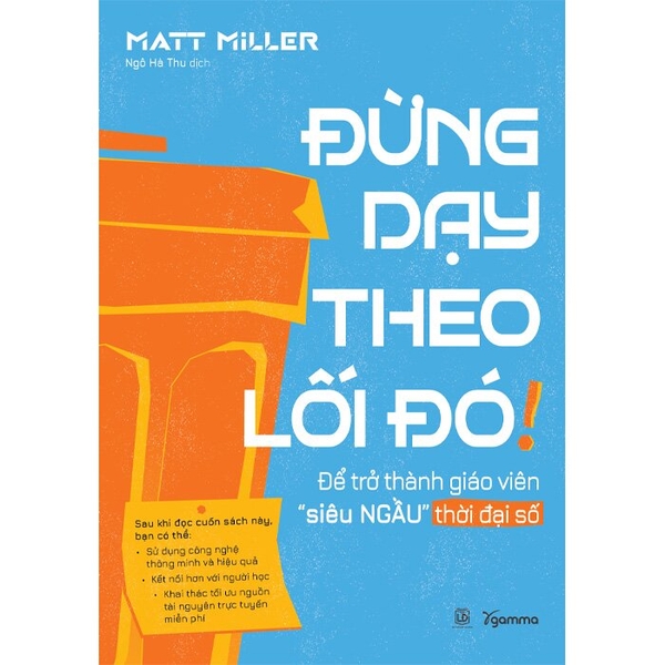 Sách Đừng Dạy Theo Lối Đó! - Để Trở Thành Giáo Viên Siêu Ngầu Thời Đại Số (Matt Miller)