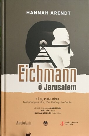 Eichmann ở Jerusalem - Ký sự pháp đình: Một phóng sự về sự tầm thường của Cái Ác