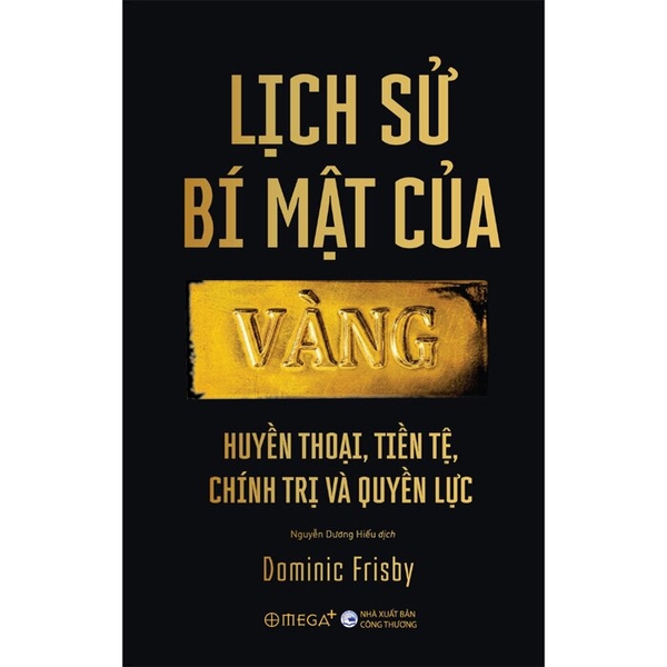 Lịch Sử Bí Mật Của Vàng - Huyền Thoại, Tiền Tệ, Chính Trị Và Quyền Lực - Dominic Frisby