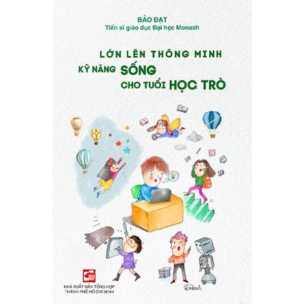 Lớn Lên Thông Minh - Kỹ Năng Sống Cho Tuổi Học Trò (Bảo Đạt - Tiến Sĩ Giáo Dục Đại Học Monash)