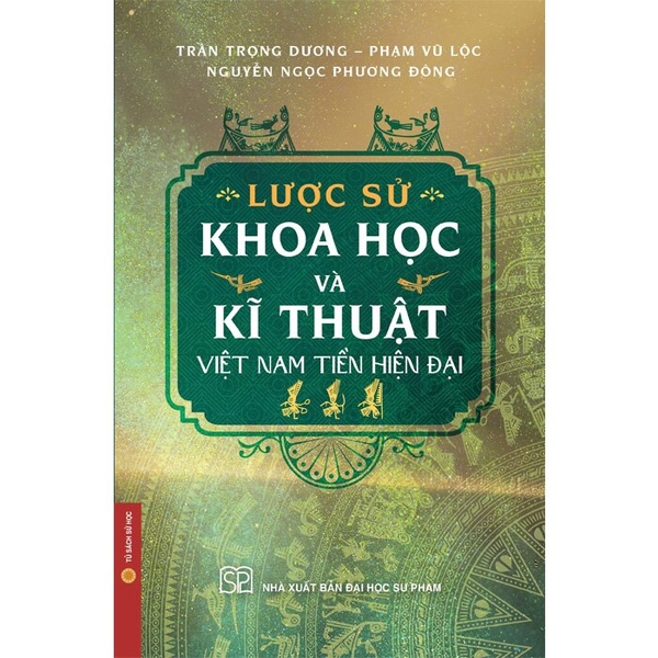 Lược Sử Khoa Học Và Kĩ Thuật Việt Nam Tiền Hiện Đại (Bìa Cứng) Trần Trọng Dương, Phạm Vũ Lộc, Nguyễn Ngọc Phương Đông