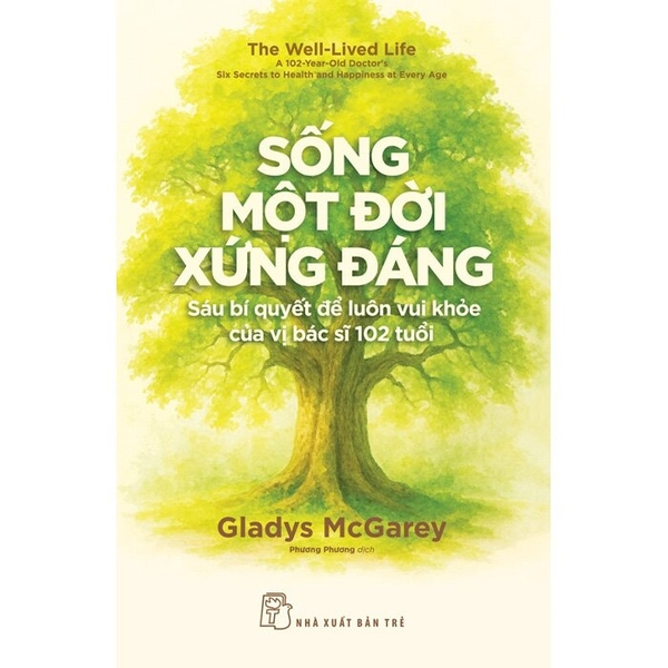 Sống Một Đời Xứng Đáng - Sáu Bí Quyết Để Luôn Sống Khỏe Của Vị Bác Sĩ 102 Tuổi (Gladys McGarey)