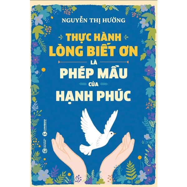 Sách Thực Hành Lòng Biết Ơn Là Phép Mầu Của Hạnh Phúc - Nguyễn Thị Hường