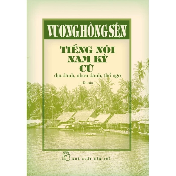 Tiếng Nói Nam Kỳ Cũ - Địa Danh, Nhơn Danh, Thổ Ngữ (Bìa Cứng) Vương Hồng Sển