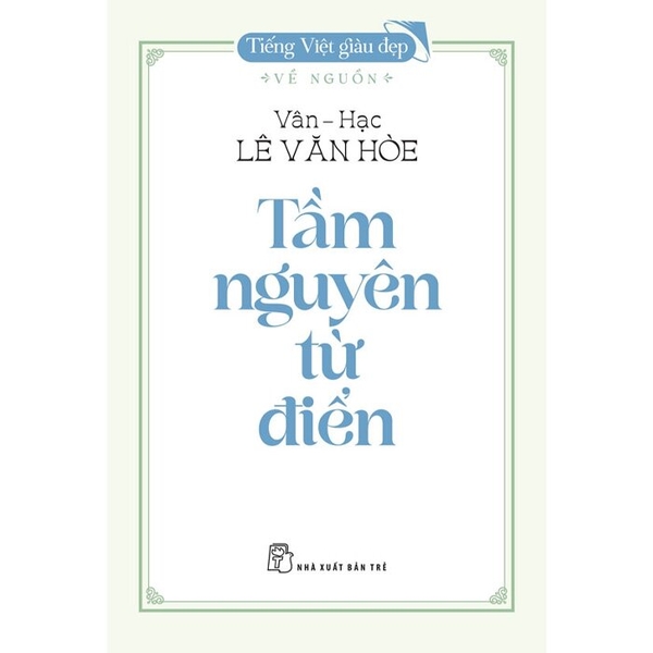 Tiếng Việt Giàu Đẹp - Tầm Nguyên Từ Điển (Vân Hạc - Lê Văn Hòe)
