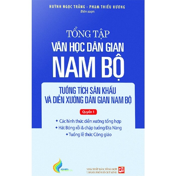 Tổng Tập Văn Học Dân Gian Nam Bộ (Tập 4): Tuồng Tích Sân Khấu Và Diễn Xướng Dân Gian Nam Bộ (Quyển 1) Huỳnh Ngọc Trảng, Phạm Thiếu Hương