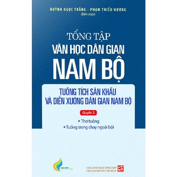 Tổng Tập Văn Học Dân Gian Nam Bộ (Tập 4): Tuồng Tích Sân Khấu Và Diễn Xướng Dân Gian Nam Bộ (Quyển 2) Huỳnh Ngọc Trảng, Phạm Thiếu Hương