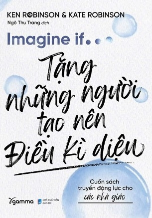 sách Imagine If - Tặng Những Người Tạo Nên Điều Kì Diệu - Ken Robinson, Kate Robinson