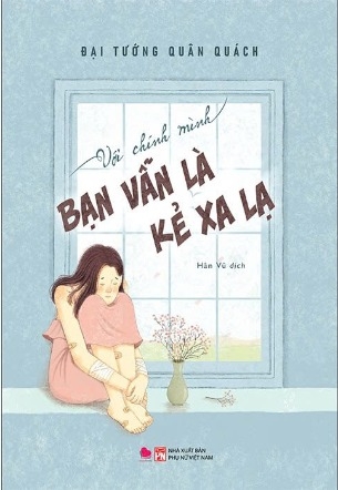 sách Với Chính Mình Bạn Vẫn Là Kẻ Xa Lạ - Đại Tướng Quân Quách