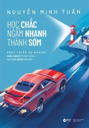 sách sách Học Chắc - Ngẫm Nhanh - Thành Sớm - Nguyễn Minh Tuấn