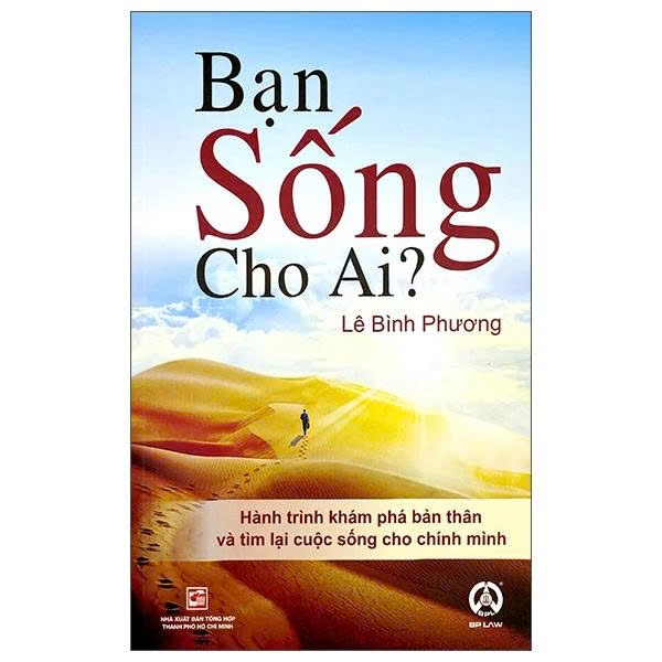 Bạn Sống Cho Ai? - Hành Trình Khám Phá Bản Thân Và Tìm Lại Cuộc Sống Cho Chính Mình (Lê Bình Phương)