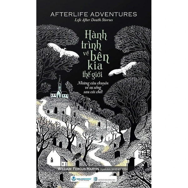 Hành trình về bên kia thế giới – Khám phá trải nghiệm cận tử và góc nhìn khoa học về sự sống sau cái chết (William Fergus Martin)