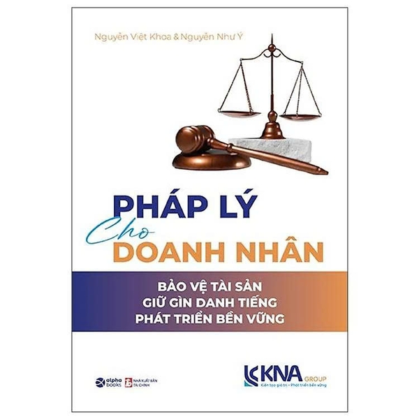 Pháp Lý Cho Doanh Nhân - Bảo Vệ Tài Sản - Giữ Gìn Danh Tiếng - Phát Triển Bền Vững (Nguyễn Việt Khoa, Nguyễn Như Ý)