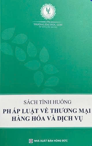 Sách tình huống pháp luật vê thương mại hàng hóa và dịch vụ - Đại Học Luật TP, HCM