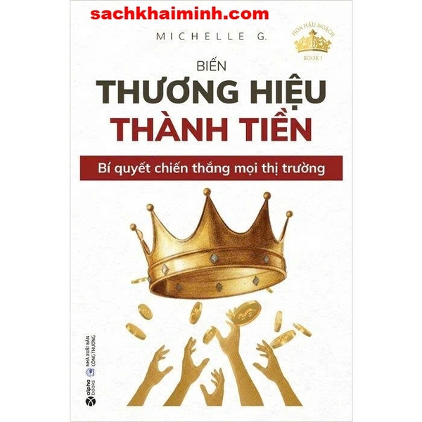  Hoa Hậu Ngách - Book 1 - Biến Thương Hiệu Thành Tiền - Bí Quyết Chiến Thắng Mọi Thị Trường (Michelle G.)
