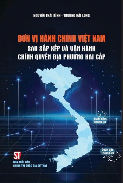 Đơn vị hành chính Việt Nam sau sắp xếp và vận hành chính quyền địa phương hai cấp - Nguyễn Thái Bình, Trương Hải Long