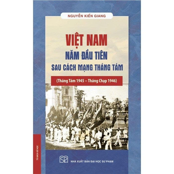 Việt Nam Năm Đầu Tiên Sau Cách Mạng Tháng Tám (Bìa Cứng) Nguyễn Kiến Giang