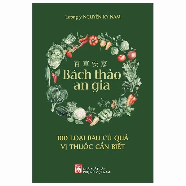  百 草 安 家 - Bách Thảo An Gia - 100 Loại Rau Củ Quả Vị Thuốc Cần Biết - Lương Y Nguyễn Kỳ Nam