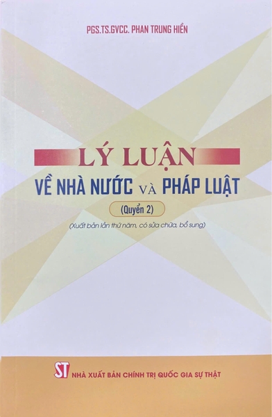Lý luận về nhà nước và pháp luật (quyển 2) (Xuất bản lần thứ năm, có sửa chữa, bổ sung) - PGS.TS.GVCC. Phan Trung Hiền