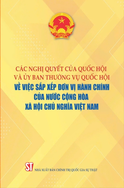 Các Nghị quyết của Quốc hội và Ủy ban Thường vụ Quốc hội về việc sắp xếp đơn vị hành chính của nước Cộng hòa xã hội chủ nghĩa Việt Nam - Quốc Hội 