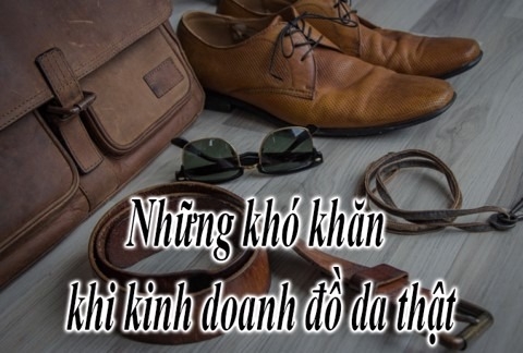 Khó khăn tìm nguồn hàng khi kinh doanh đồ da