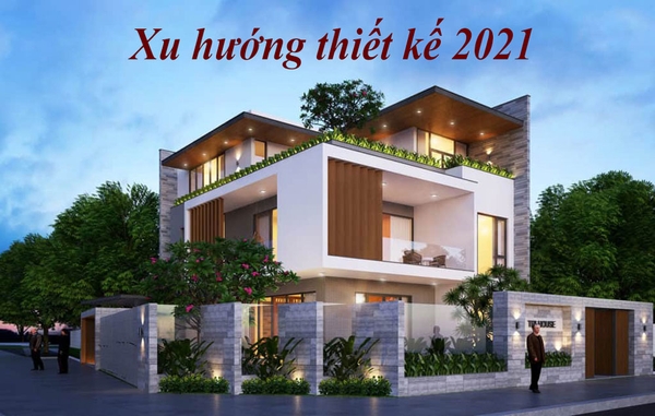 Tổng hợp xu hướng thiết kế nhà năm 2021