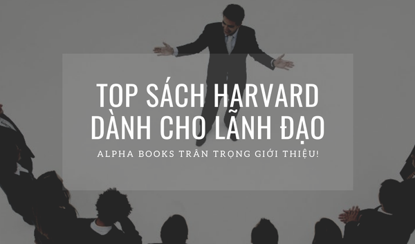 LIST SÁCH TỪ HARVARD NHẤT ĐỊNH PHẢI ĐỌC DÀNH CHO LÃNH ĐẠO