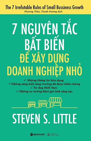 7 Nguyên Tắc Bất Biến Để Xây Dựng Doanh Nghiệp Nhỏ (Tái Bản 2017)