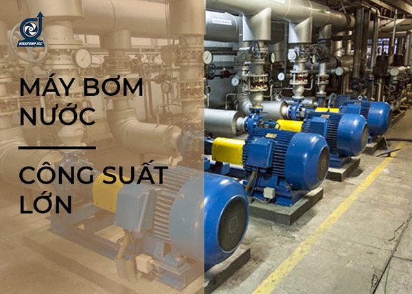 Máy bơm nước công suất lớn : Tư vấn báo giá 6 loại bán chạy nhất