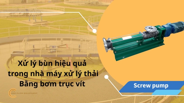 Xử lý bùn hiệu quả trong nhà máy xử lý thải bằng bơm trục vít 