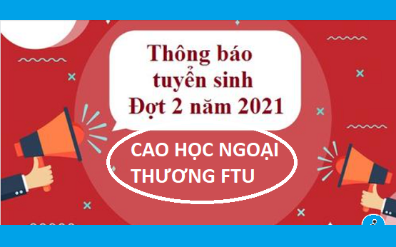 Thầy Mạnh mở Lớp ôn thi Đầu vào Cao học Ngoại thương FTU đợt 2 năm 2021