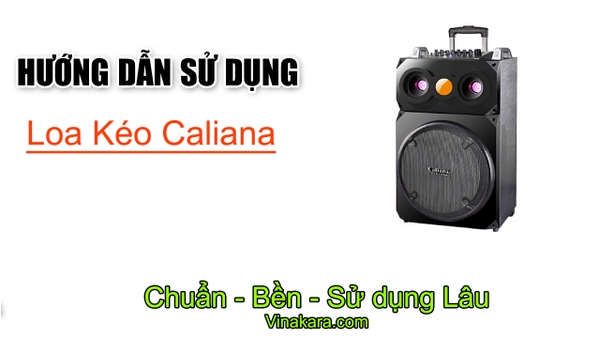 Hướng dẫn sử dụng loa kéo Caliana đúng cách, pin bền, tốt nhất | Vinakara.com