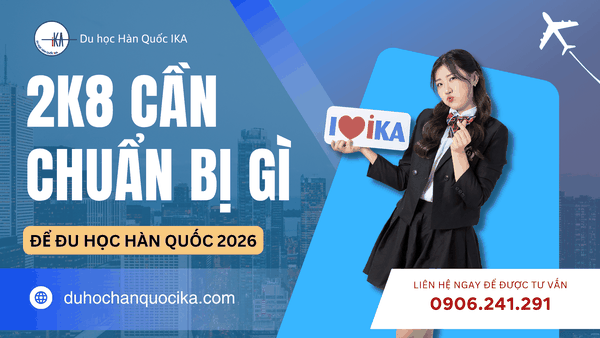 2K8 NÊN CHUẨN BỊ GÌ ĐỂ DU HỌC HÀN QUỐC