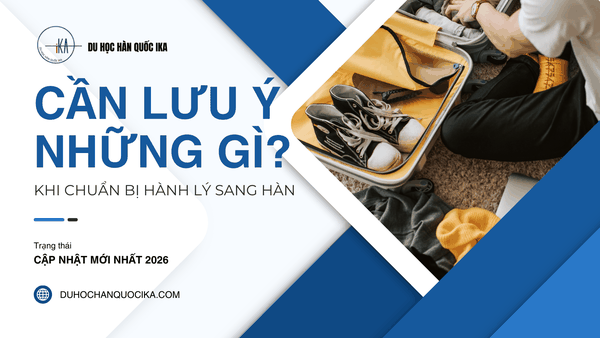 ✅ Chuẩn Bị Hành Lý Du Học Hàn Quốc Cần Lưu Ý Những Gì? [Cập Nhật 2026]
