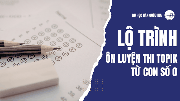 🔥 LỘ TRÌNH LUYỆN THI TOPIK TỪ 0 → CAO CẤP CHO NGƯỜI MUỐN DU HỌC HÀN QUỐC 🇰🇷