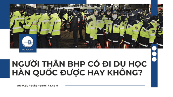 [2026] Người Thân BHP Có Đi Du Học Hàn Quốc Được Hay Không? Câu Trả Lời Chi Tiết Từ iKA