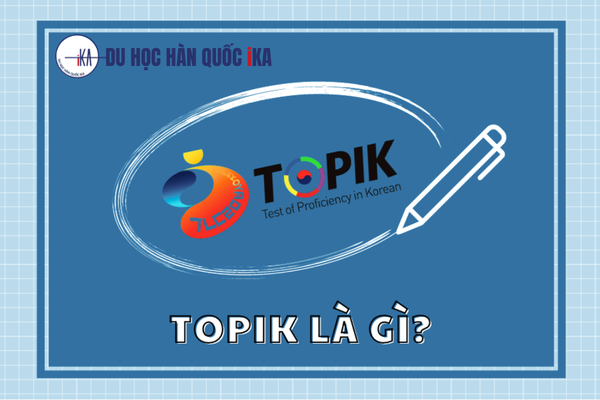 TOPIK là gì? Các cấp độ thi TOPIK chi tiết từ A–Z