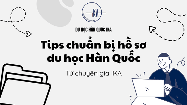 📚 Tip chuẩn bị hồ sơ du học Hàn Quốc nhanh và chuẩn từ chuyên gia IKA