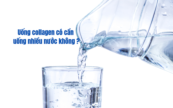 UỐNG COLLAGEN CÓ CẦN UỐNG NHIỀU NƯỚC KHÔNG? CÁCH BỔ SUNG NƯỚC HỢP LÝ