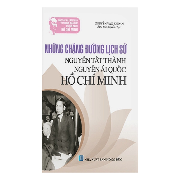 Học Tập Và Làm Theo Tư Tưởng, Đạo Đức, Phong Cách HCM: Những Chặng Đường Lịch Sử Nguyễn Tất Thành, Nguyễn Ái Quốc, Hồ Chí Minh