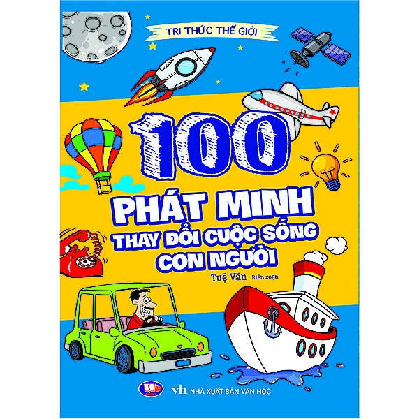 Tri Thức Thế Giới : 100 Phát Minh Thay Đổi Cuộc Sống Con Người