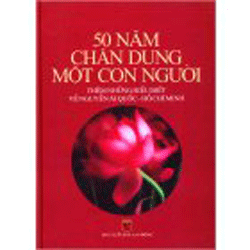 50 năm Chân Dung Một Con Người - Thêm Những Hiểu Biết Về Nguyễn Ái Quốc - Hồ Chí Minh