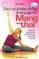 Cách xử lý triệu chứng thường gặp khi mang thai