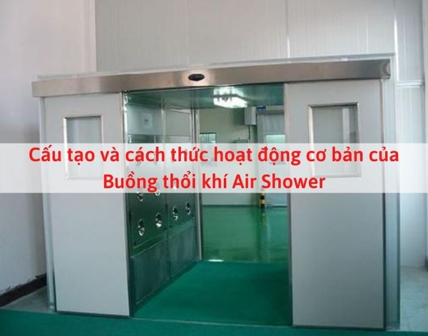 Cấu tạo và cách thức hoạt động cơ bản của Buồng thổi khí Air Shower