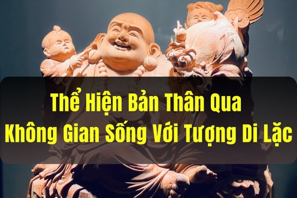 Thể Hiện Bản Thân Qua Không Gian Sống Với Tượng Di Lặc